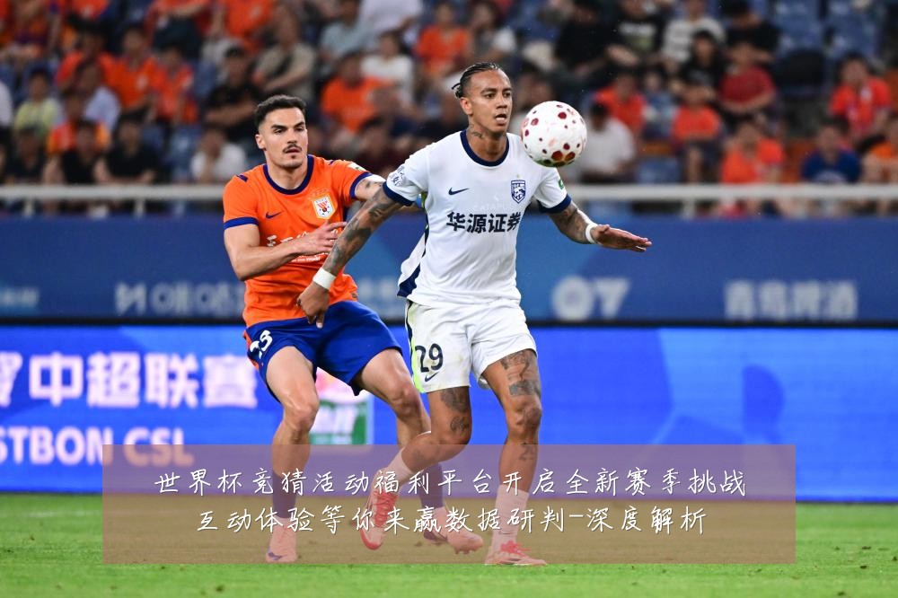 世界杯竞猜活动福利平台开启全新赛季挑战互动体验等你来赢数据研判-深度解析